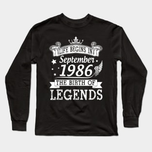 Life Begins In September 1986 The Birth Of Legends Happy Birthday 34 Years Old To Me You Long Sleeve T-Shirt